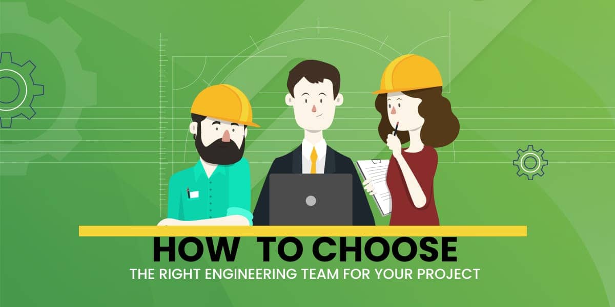 How To Choose The Right Engineering Team For Your Project